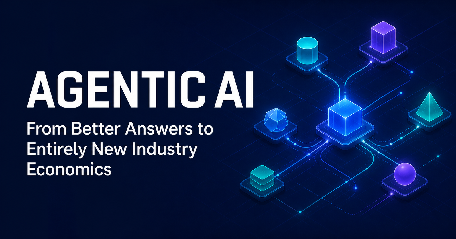 Agentic AI: From Better Answers to Entirely New Industry Economics