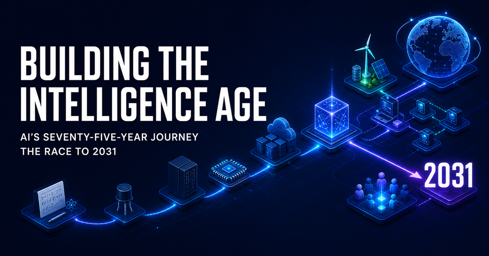 Building the Intelligence Age: AI’s Seventy-Five-Year Journey and the Race to 2031